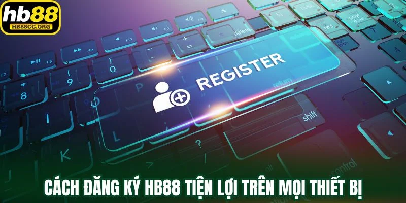 Đăng Ký HB88 – Mở Cánh Cửa May Mắn Chỉ Trong Một Phút 3 Cách đăng ký HB88 nhanh chóng tiện lợi trên mọi thiết bị