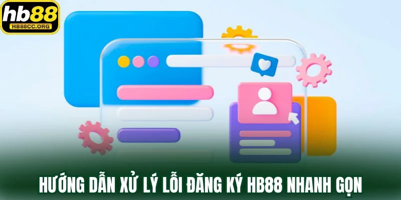 Đăng Ký HB88 – Mở Cánh Cửa May Mắn Chỉ Trong Một Phút 4 Hướng dẫn xử lý lỗi đăng ký HB88 nhanh gọn cho người chơi