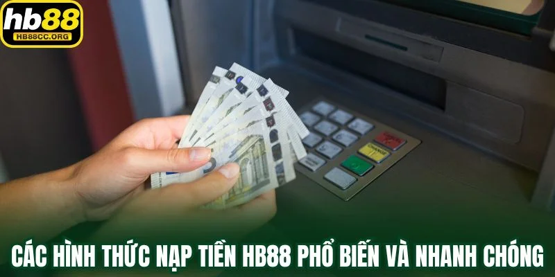 Nạp Tiền HB88 – Giao Dịch Siêu Tốc Và Thưởng Cực Khủng 3 Các hình thức Nạp tiền HB88 phổ biến và nhanh chóng nhất