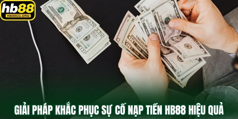 Nạp Tiền HB88 – Giao Dịch Siêu Tốc Và Thưởng Cực Khủng 4 Giải pháp khắc phục sự cố Nạp tiền HB88 hiệu quả