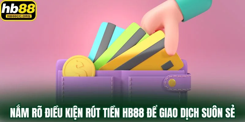 Rút Tiền HB88 Về Ví Nhanh Để Trọn Niềm Vui Chiến Thắng 4 Nắm rõ điều kiện rút tiền HB88 để giao dịch diễn ra suôn sẻ