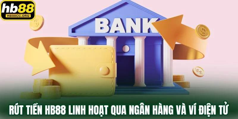 Rút Tiền HB88 Về Ví Nhanh Để Trọn Niềm Vui Chiến Thắng 3 Rút tiền HB88 linh hoạt qua ngân hàng và ví điện tử hiện đại