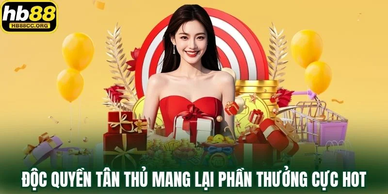 Độc Quyền Tân Thủ – Quà Tặng Đặc Biệt Tri Ân Người Mới 3 Độc quyền tân thủ mang lại phần thưởng cực hot c hội viên