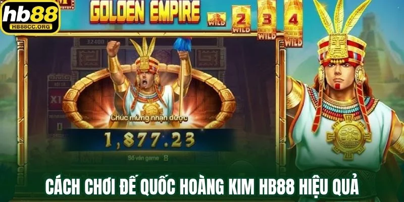 Đế Quốc Hoàng Kim HB88 – Hành Trình Săn Vàng Hấp Dẫn 3 Cách chơi Đế Quốc Hoàng Kim HB88 hiệu quả