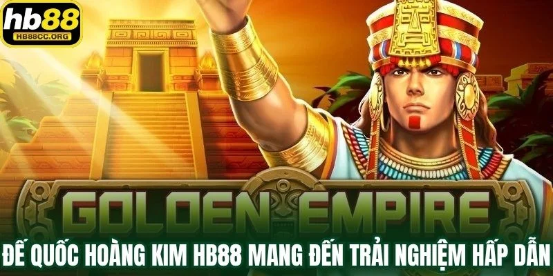 Đế Quốc Hoàng Kim HB88 – Hành Trình Săn Vàng Hấp Dẫn 2 Đế Quốc Hoàng Kim HB88 mang đến trải nghiệm hấp dẫn