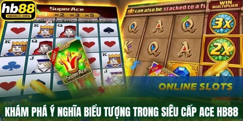 Siêu Cấp Ace HB88 – Thưởng Khủng Chờ Đợi Người Bản Lĩnh 3 Khám phá ý nghĩa các biểu tượng trong Siêu Cấp Ace HB88