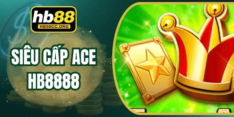 Siêu Cấp Ace HB88 – Thưởng Khủng Chờ Đợi Người Bản Lĩnh 1 Siêu Cấp Ace HB88 – Thưởng Khủng Chờ Đợi Người Bản Lĩnh
