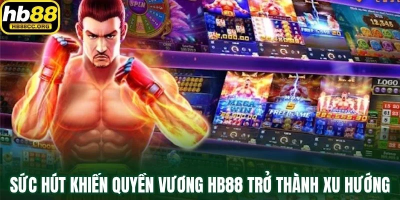 Quyền Vương HB88 – Thách Thức Giới Hạn Của Chiến Binh 2 Sức hút mạnh mẽ khiến Quyền Vương HB88 trở thành xu hướng