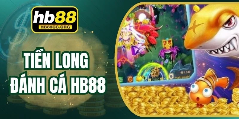 Tiền Long Đánh Cá HB88 – Trải Nghiệm Bắn Cá Cực Cuốn Hút 1 Tiền Long Đánh Cá HB88 – Trải Nghiệm Bắn Cá Cực Cuốn Hút