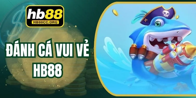 Đánh Cá Vui Vẻ HB88 – Nơi Vui Chơi Hóa Thành Chiến Thắng 1 Đánh Cá Vui Vẻ HB88 – Nơi Vui Chơi Hóa Thành Chiến Thắng