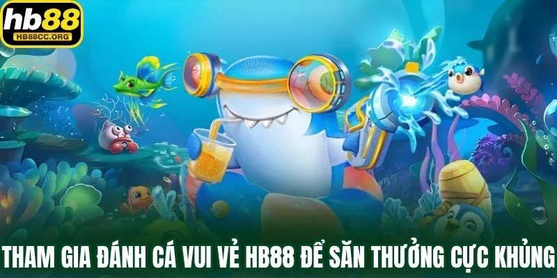 Đánh Cá Vui Vẻ HB88 – Nơi Vui Chơi Hóa Thành Chiến Thắng 4 Tham gia Đánh Cá Vui Vẻ HB88 để săn thưởng cực khủng
