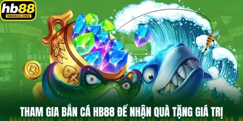 Bắn cá HB88 3 Tham gia bắn cá HB88 để nhận quà tặng giá trị mỗi ngày